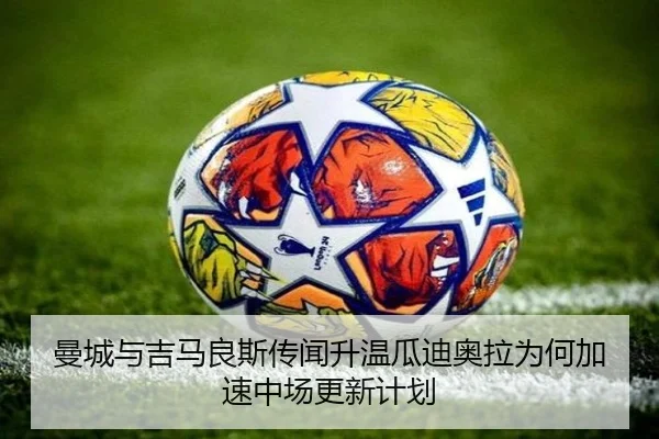 曼城与吉马良斯传闻升温瓜迪奥拉为何加速中场更新计划